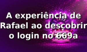 A experiência de Rafael ao descobrir o login no 669a 🎲