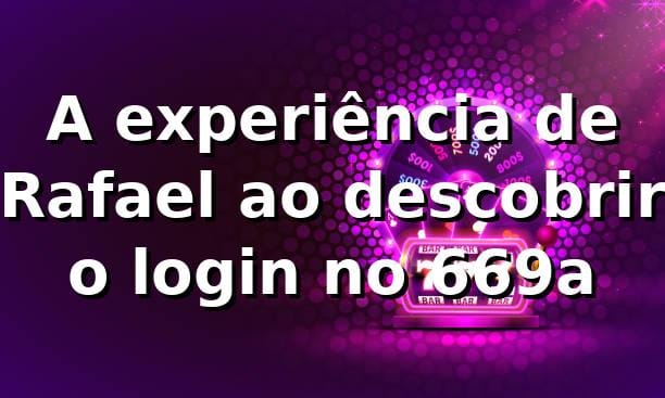 A experiência de Rafael ao descobrir o login no 669a 🎲 1 A experiência de Rafael ao descobrir o login no 669a 🎲