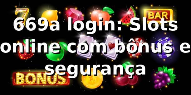 669a login: Slots online com bônus e segurança